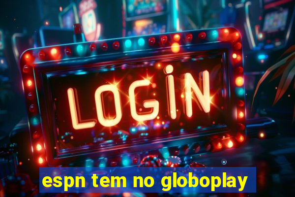 espn tem no globoplay